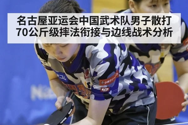 名古屋亚运会中国武术队男子散打70公斤级摔法衔接与边线战术分析