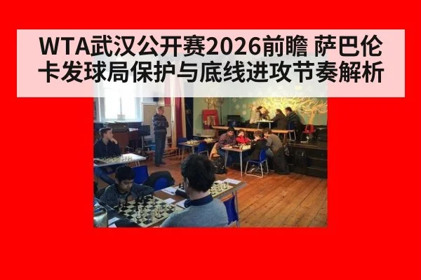 WTA武汉公开赛2026前瞻 萨巴伦卡发球局保护与底线进攻节奏解析