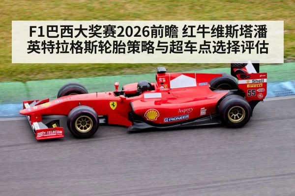 F1巴西大奖赛2026前瞻 红牛维斯塔潘英特拉格斯轮胎策略与超车点选择评估